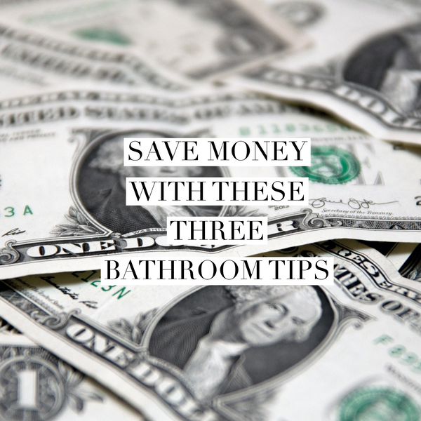 Save money with these three bathroom tips