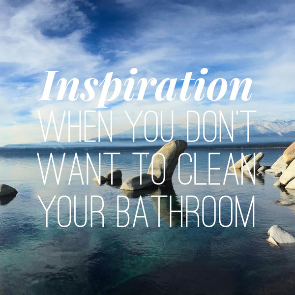 10 Quotes you need to hear when you don't want to clean your bathroom