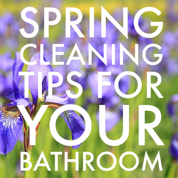 Spring cleaning tips: Get a head start on what you need to do for your bathroom