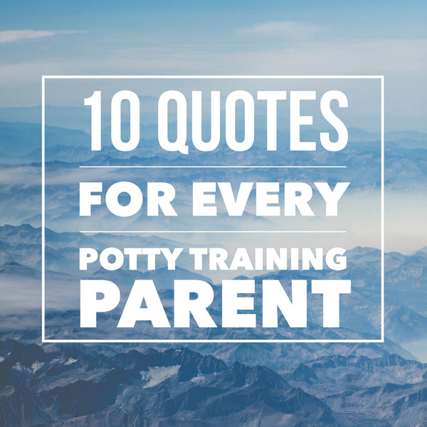 10 Quotes every parent needs to hear when potty training a child