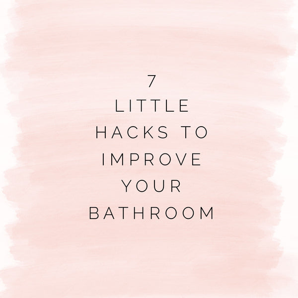 7 little hacks to improve your bathroom